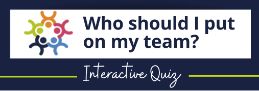 navy graphic that says Who should be on my team - interactive quiz. Links to interactive tool that will help you decide who should be on your team.