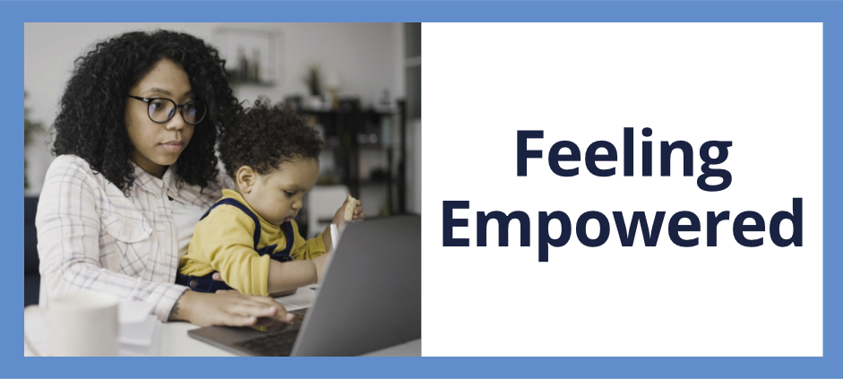 A black woman is working on her laptop while her little son sits on her lap, juggling responsibilities. Feeling empowered button graphic that links to Empowerment page